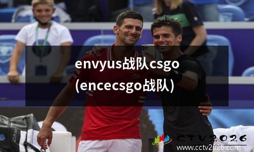 envyus战队csgo(encecsgo战队)