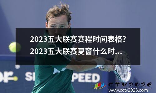 2023五大联赛赛程时间表格？2023五大联赛夏窗什么时候开放