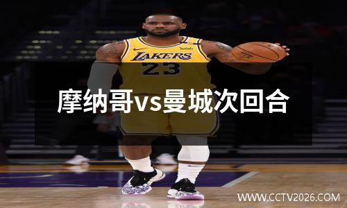 摩纳哥vs曼城次回合