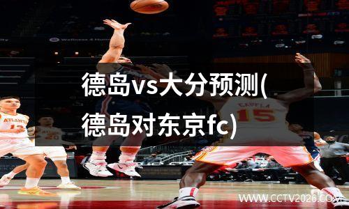 德岛vs大分预测(德岛对东京fc)