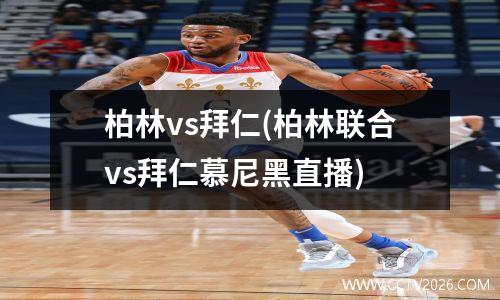 柏林vs拜仁(柏林联合vs拜仁慕尼黑直播)