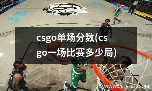 csgo单场分数(csgo一场比赛多少局)