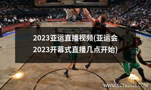2023亚运直播视频(亚运会2023开幕式直播几点开始)