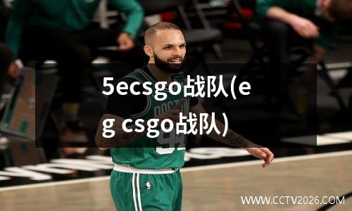 5ecsgo战队(eg csgo战队)