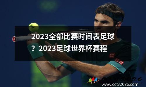 2023全部比赛时间表足球？2023足球世界杯赛程