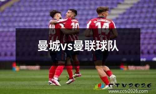 曼城vs曼联球队