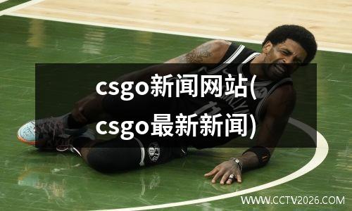 csgo新闻网站(csgo最新新闻)