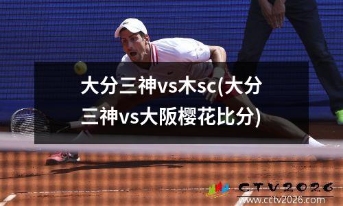 大分三神vs木sc(大分三神vs大阪樱花比分)