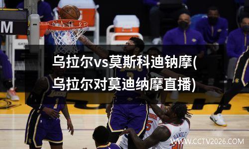 乌拉尔vs莫斯科迪钠摩(乌拉尔对莫迪纳摩直播)