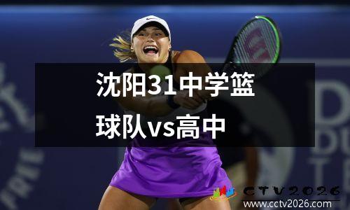 沈阳31中学篮球队vs高中