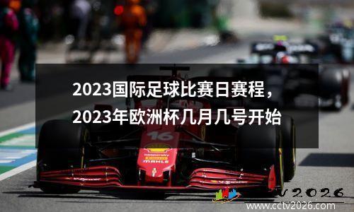 2023国际足球比赛日赛程，2023年欧洲杯几月几号开始