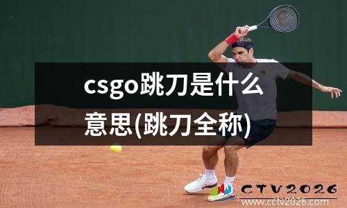 csgo跳刀是什么意思(跳刀全称)