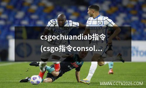 csgochuandiab指令(csgo指令console)