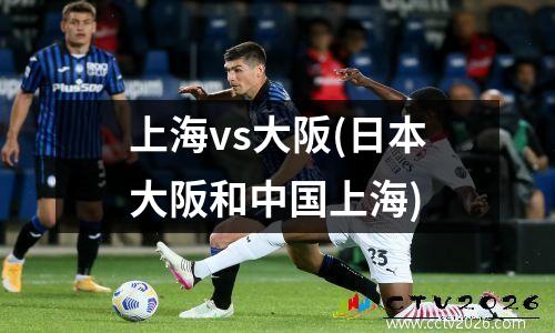 上海vs大阪(日本大阪和中国上海)