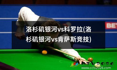 洛杉矶银河vs科罗拉(洛杉矶银河vs肯萨斯竞技)