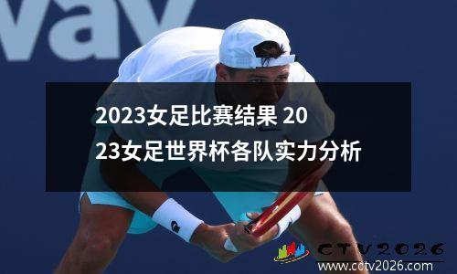 2023女足比赛结果 2023女足世界杯各队实力分析