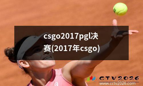 csgo2017pgl决赛(2017年csgo)
