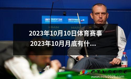 2023年10月10日体育赛事 2023年10月月底有什么运动会