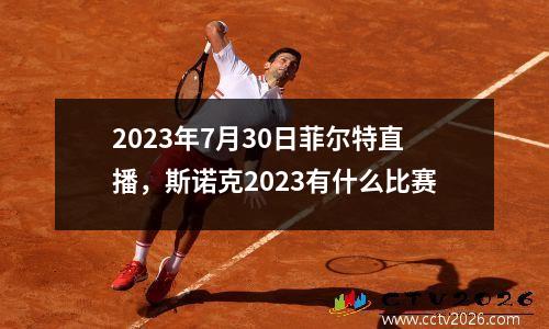 2023年7月30日菲尔特直播，斯诺克2023有什么比赛