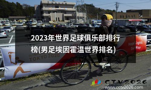 2023年世界足球俱乐部排行榜(男足埃因霍温世界排名)