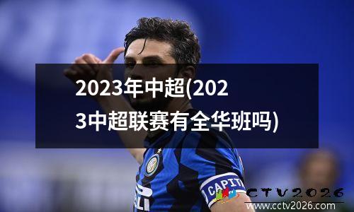 2023年中超(2023中超联赛有全华班吗)