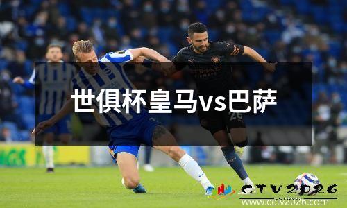 世俱杯皇马vs巴萨