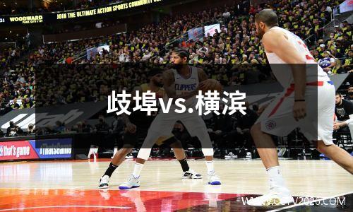 歧埠vs.横滨