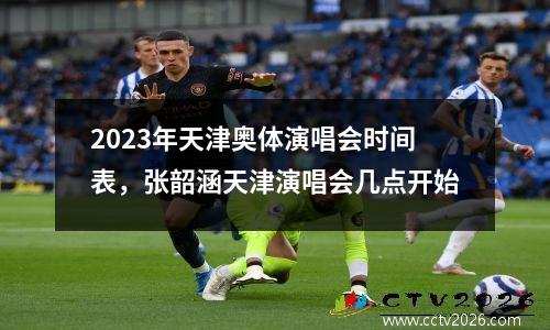 2023年天津奥体演唱会时间表，张韶涵天津演唱会几点开始