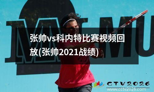 张帅vs科内特比赛视频回放(张帅2021战绩)