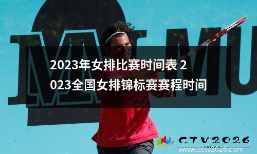 2023年女排比赛时间表 2023全国女排锦标赛赛程时间