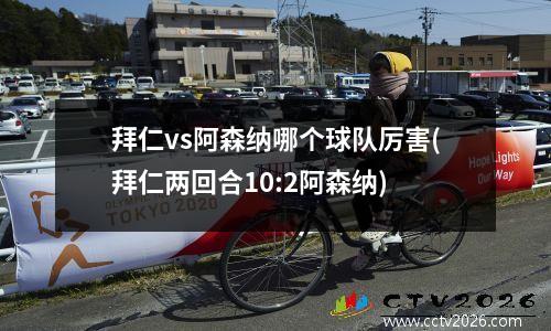 拜仁vs阿森纳哪个球队厉害(拜仁两回合10:2阿森纳)