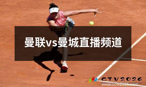 曼联vs曼城直播频道