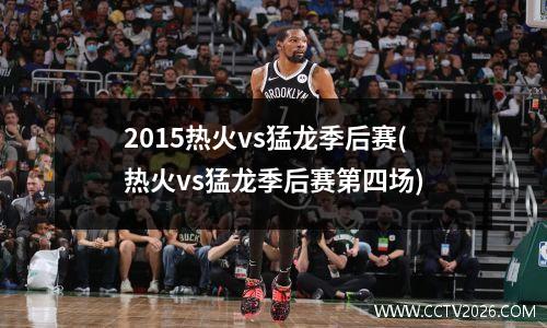 2015热火vs猛龙季后赛(热火vs猛龙季后赛第四场)