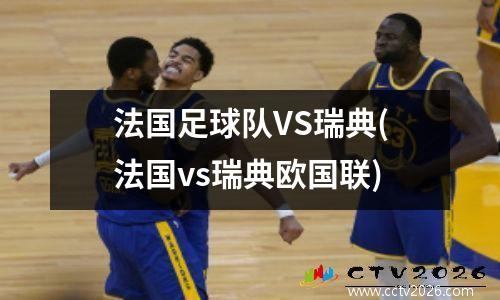 法国足球队VS瑞典(法国vs瑞典欧国联)