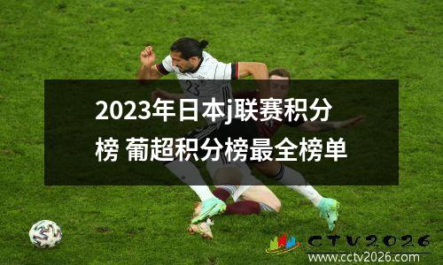 2023年日本j联赛积分榜 葡超积分榜最全榜单