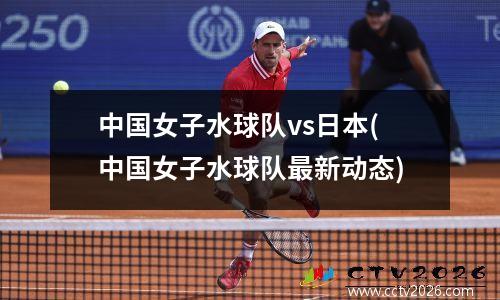 中国女子水球队vs日本(中国女子水球队最新动态)