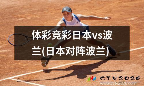 体彩竞彩日本vs波兰(日本对阵波兰)