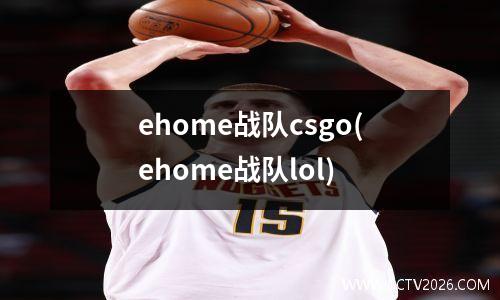 ehome战队csgo(ehome战队lol)