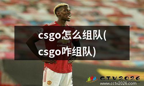 csgo怎么组队(csgo咋组队)