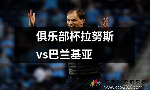 俱乐部杯拉努斯vs巴兰基亚