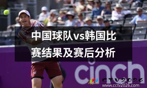 中国球队vs韩国比赛结果及赛后分析
