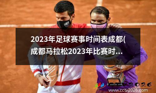 2023年足球赛事时间表成都(成都马拉松2023年比赛时间)