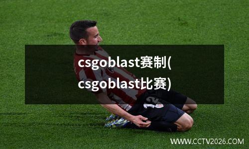 csgoblast赛制(csgoblast比赛)