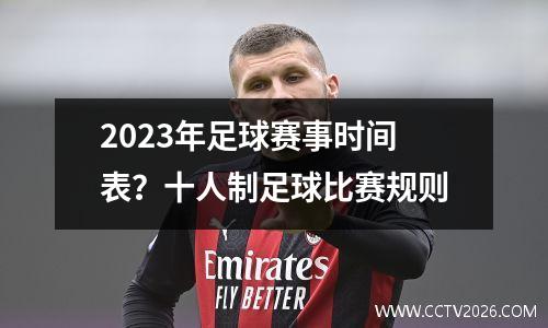 2023年足球赛事时间表？十人制足球比赛规则