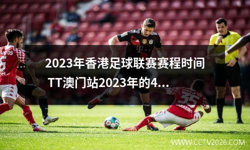 2023年香港足球联赛赛程时间 TT澳门站2023年的4月17号的赛程