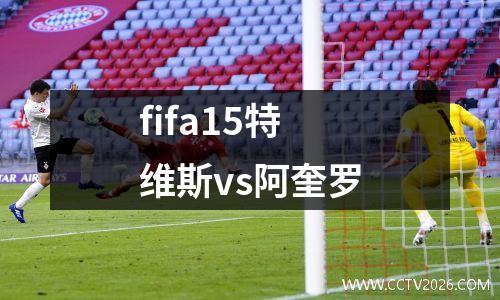 fifa15特维斯vs阿奎罗