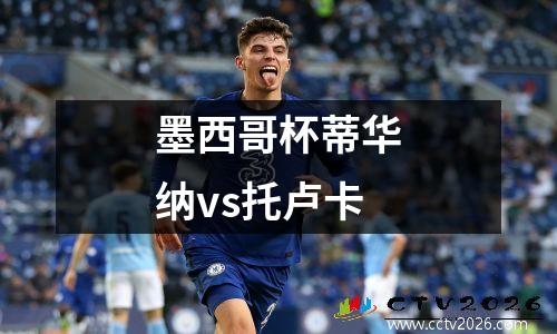 墨西哥杯蒂华纳vs托卢卡