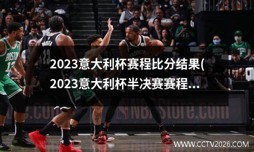 2023意大利杯赛程比分结果(2023意大利杯半决赛赛程)