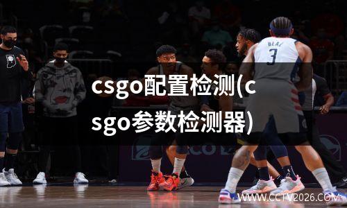 csgo配置检测(csgo参数检测器)
