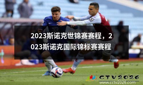 2023斯诺克世锦赛赛程，2023斯诺克国际锦标赛赛程